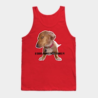 You sure about that dawg Tank Top